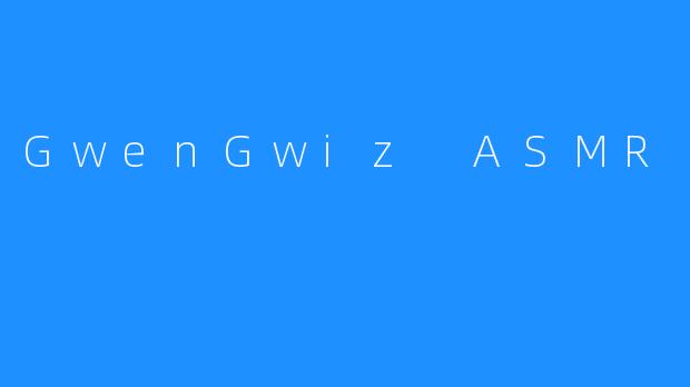 GwenGwiz ASMR